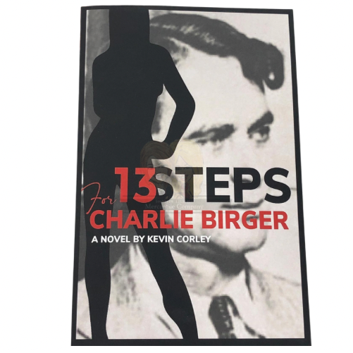 "13 Steps For Charlie Birger" - A Novel By Kevin Corley