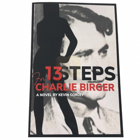 "13 Steps For Charlie Birger" - A Novel By Kevin Corley